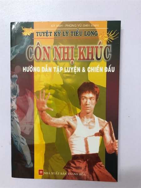 TUYỆT KỸ LÝ TIỂU LONG CÔN NHỊ KHÚC HƯỚNG DẪN TẬP LUYỆN VÀ CHIẾN ĐẤU - 158 TRANG, NXB: 2016