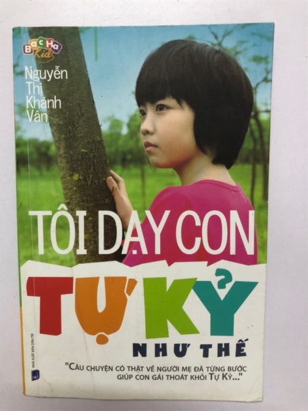 TÔI DẠY CON TỰ KỶ NHƯ THẾ - 220 TRANG , NXB: 2016( câu chuyện có thật về người mẹ đã từng bước giúp con gái thoát khỏi tự kỷ)