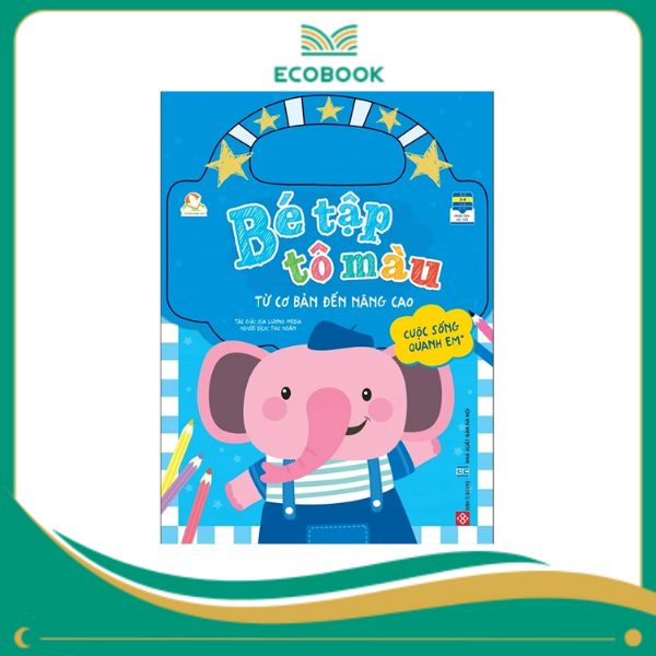 Bé tập tô màu - Từ cơ bản đến nâng cao - Cuộc sống quanh em 1 Bé tập tô màu - Từ cơ bản đến nâng cao - Cuộc sống quanh em 1