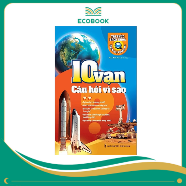 10 vạn câu hỏi vì sao Tri thức bách khoa Tập 2 - Đặng Mạnh Dũng 10 vạn câu hỏi vì sao Tri thức bách khoa Tập 2 - Đặng Mạnh Dũng
