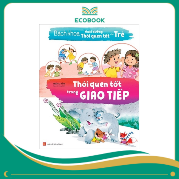 Bách khoa nuôi dưỡng thói quen tốt cho trẻ - Thói quen tốt trong giao tiếp Bách khoa nuôi dưỡng thói quen tốt cho trẻ - Thói quen tốt trong giao tiếp