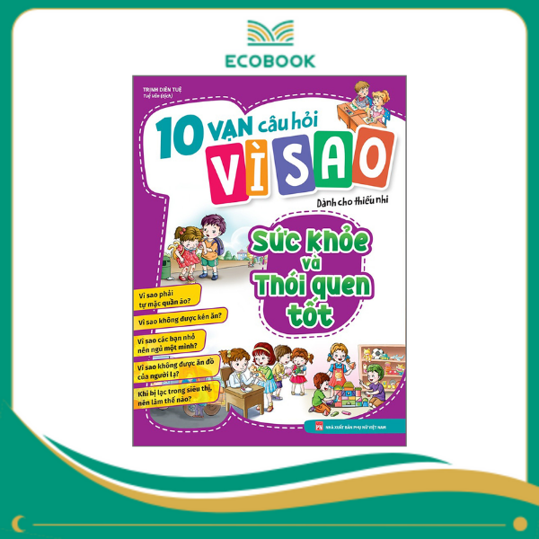 10 vạn câu hỏi vì sao dành cho thiếu nhi - Sức khỏe và thói quen tốt B60 10 vạn câu hỏi vì sao dành cho thiếu nhi - Sức khỏe và thói quen tốt B60