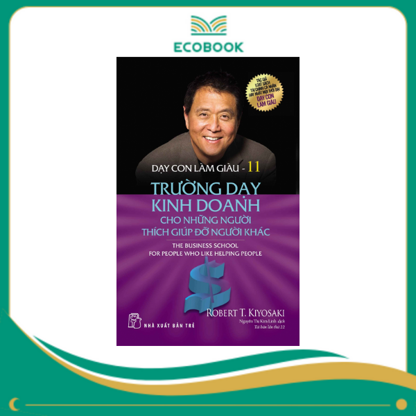 Dạy Con Làm Giàu 11 - Trường Dạy Kinh Doanh Cho Những Người Thích Giúp Đỡ Người Khác Dạy Con Làm Giàu 11 - Trường Dạy Kinh Doanh Cho Những Người Thích Giúp Đỡ Người Khác