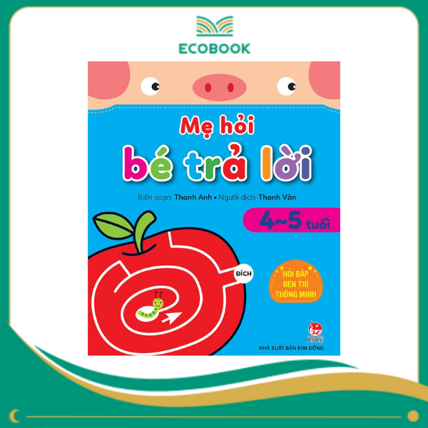 MẸ HỎI BÉ TRẢ LỜI:RÈN TRÍ THÔNG MINH 4-5 TUỔI MẸ HỎI BÉ TRẢ LỜI:RÈN TRÍ THÔNG MINH 4-5 TUỔI