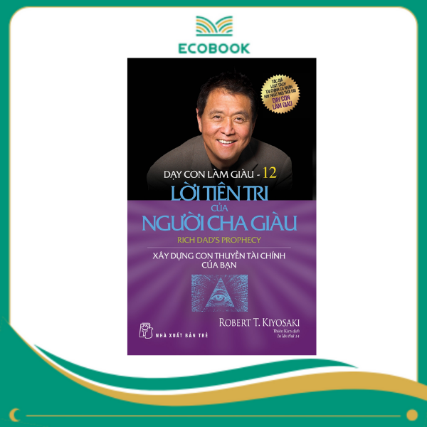 Dạy Con Làm Giàu 12 - Lời Tiên Tri Của Người Cha Giàu Dạy Con Làm Giàu 12 - Lời Tiên Tri Của Người Cha Giàu