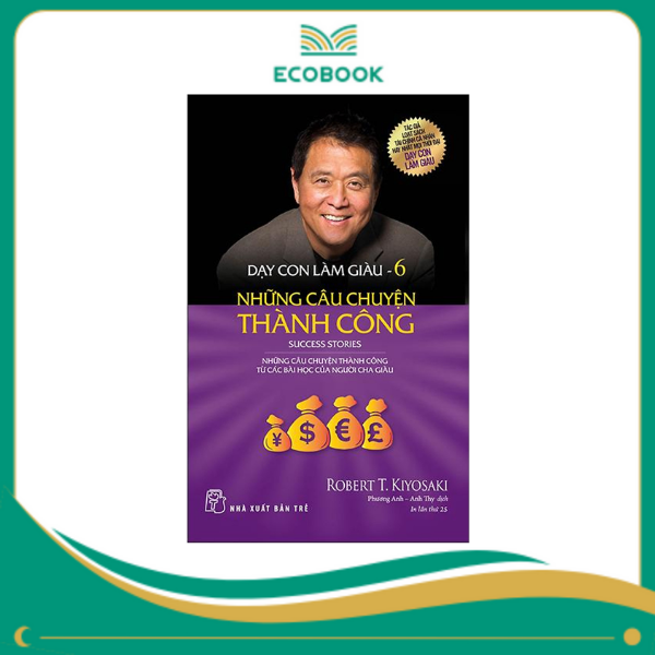 Dạy Con Làm Giàu 06 - Những Câu Chuyện Thành Công Dạy Con Làm Giàu 06 - Những Câu Chuyện Thành Công