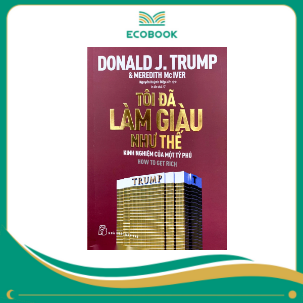 Tôi Đã Làm Giàu Như Thế - Donald J Trump Tôi Đã Làm Giàu Như Thế - Donald J Trump