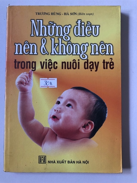 NHỮNG ĐIỀU NÊN & KHÔNG NÊN TRONG VIỆC NUÔI DẠY TRẺ - 167 trang, nxb: 2007