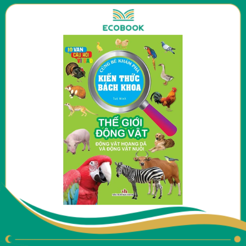 Kiến Thức Bách Khoa - Thế giới động vật (động vật hoang dã và động vật nuôi) Kiến Thức Bách Khoa - Thế giới động vật (động vật hoang dã và động vật nuôi)
