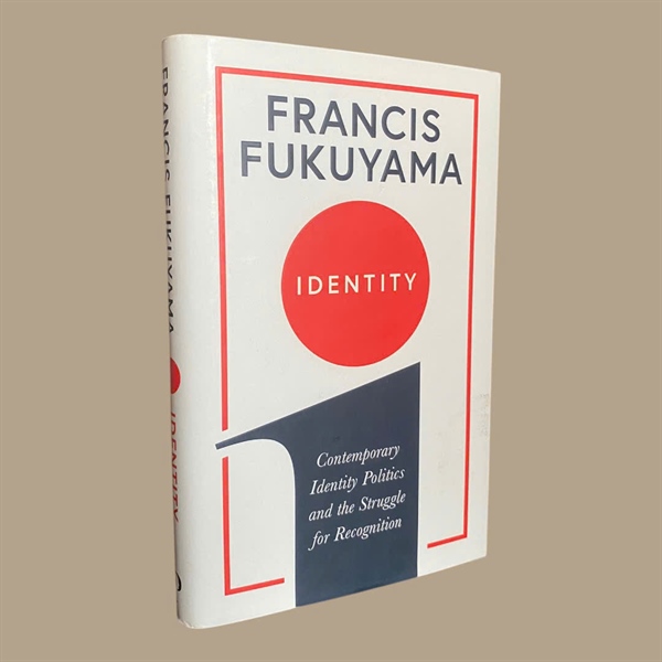 IDENTITY Contemporary Identity Politics and the Struggle for Recognition By Francis Fukuyama