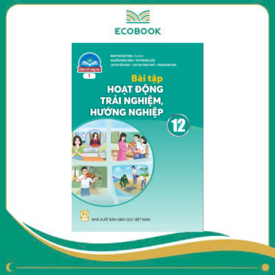 (Sách Bài Tập - Chân Trời Sáng Tạo) - Hoạt Động Trải Nghiệm, Hướng Nghiệp 12/1 (Sách Bài Tập - Chân Trời Sáng Tạo) - Hoạt Động Trải Nghiệm, Hướng Nghiệp 12/1