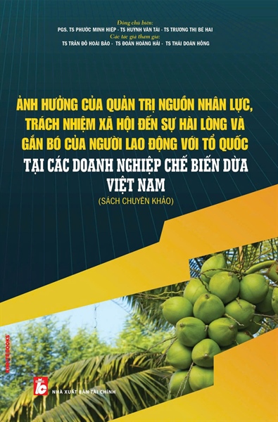 Ảnh Hưởng Của Quản Trị Nguồn Nhân Lực, Trách Nhiệm Xã Hội Đến Sự Hài Lòng Và Gắn Bó Của Người Lao Động Với Tổ Chức Tại Các Doanh Nghiệp Chế Biến Dừa Việt Nam - Sách Chuyên Khảo
