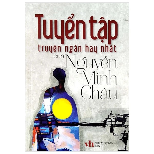 Tuyển tập truyện ngắn hay nhất của nguyễn Minh Châu - Trí Việt - TB 2022