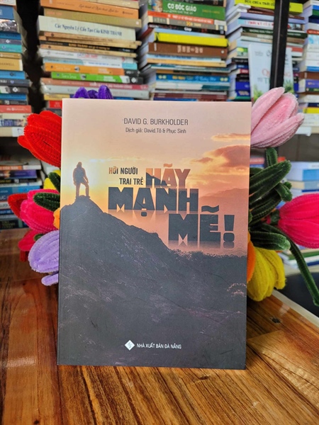 HỠI NGƯỜI TRAI TRẺ, HÃY MẠNH MẼ