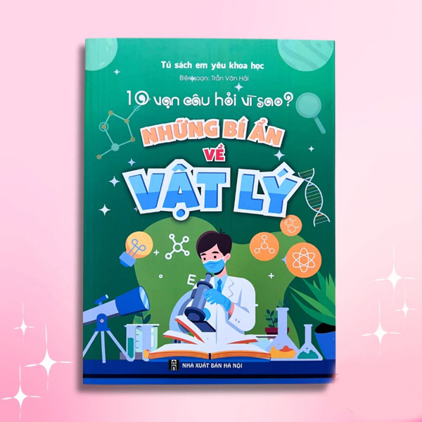 10 vạn câu hỏi vì sao - Những bí ẩn về vật lý