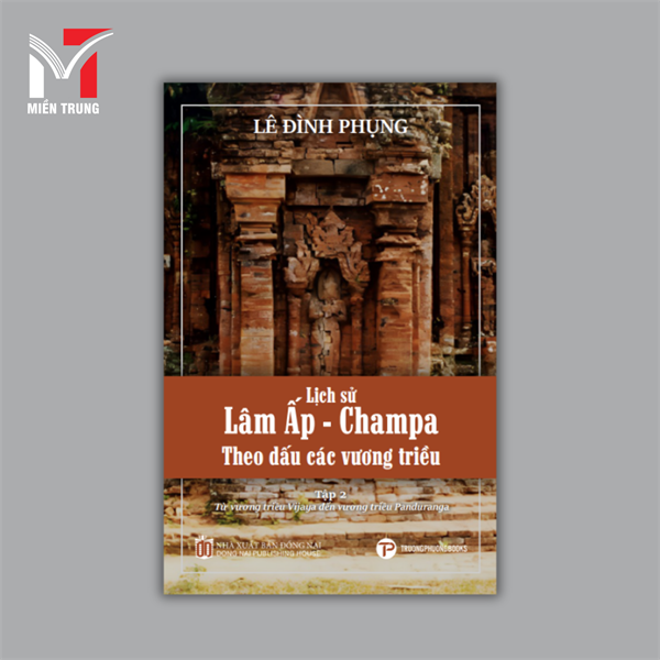 Lịch sử Lâm ẤP -Champa theo dấu các vương triều Tập 2 Từ Vương Triều ViJaya đến vương triều Panduranga - -445-TP