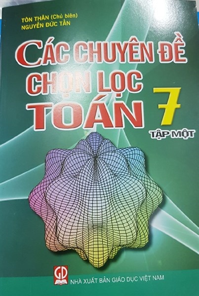 CÁC CHUYÊN ĐỀ CHỌN LỌC TOÁN 7 TẬP 1 (Quyển)